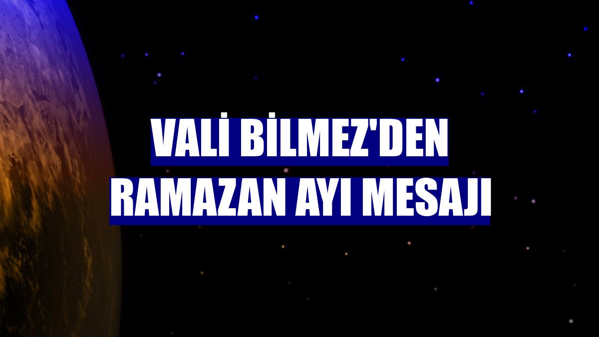 Vali Bilmez'den Ramazan ayı mesajı