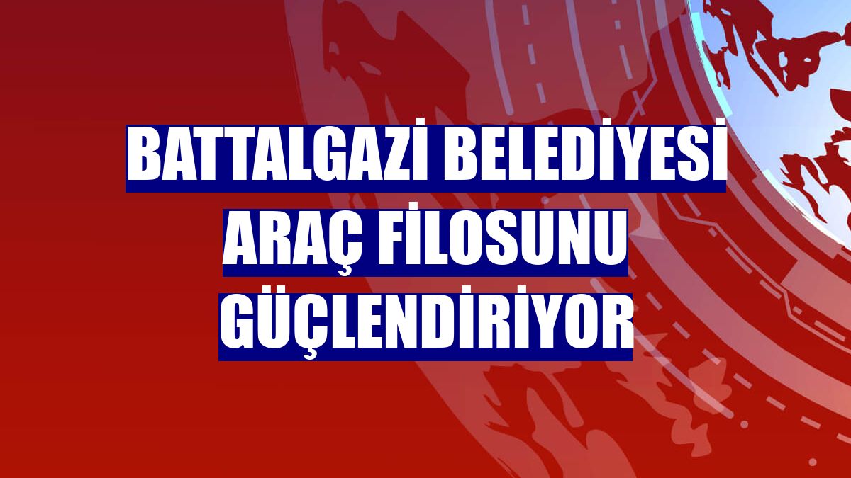 Battalgazi Belediyesi araç filosunu güçlendiriyor