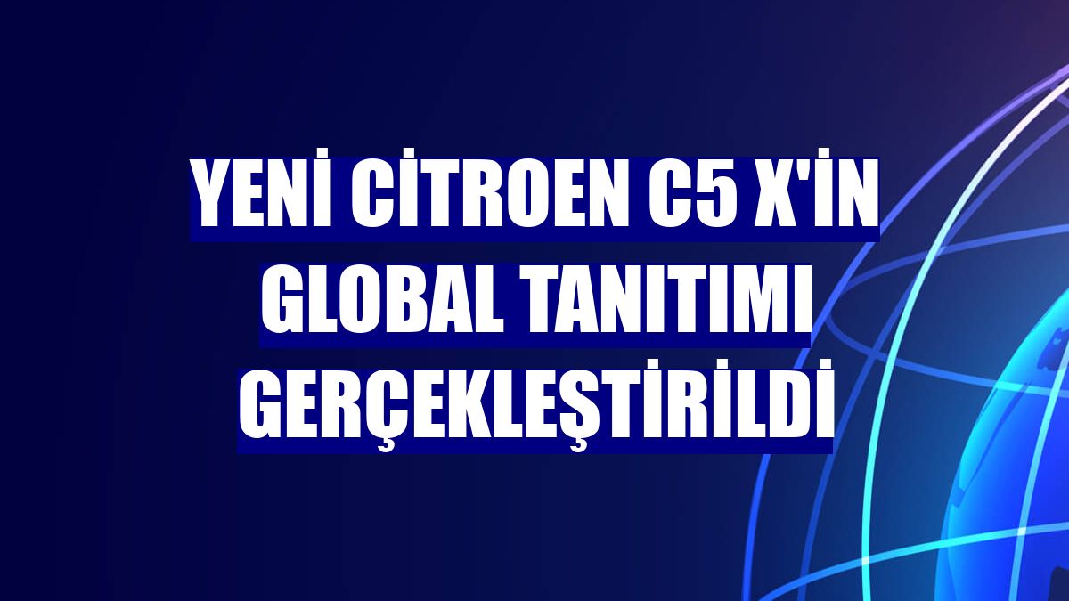Yeni Citroen C5 X'in global tanıtımı gerçekleştirildi