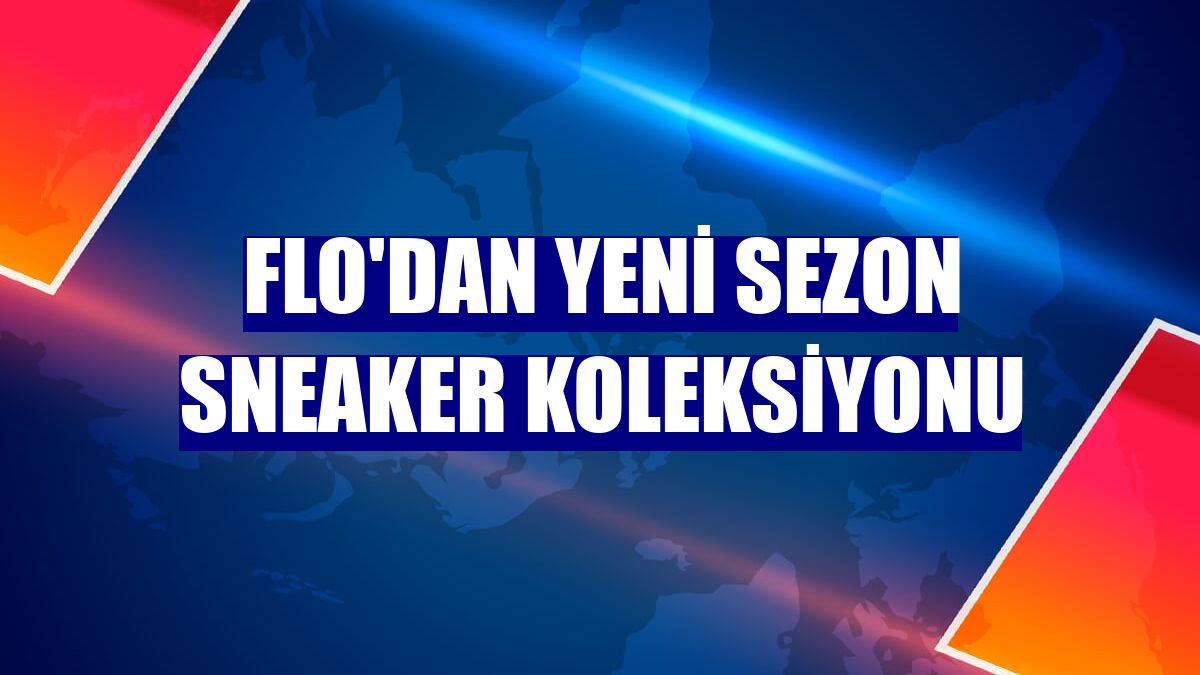 Flo'dan yeni sezon sneaker koleksiyonu