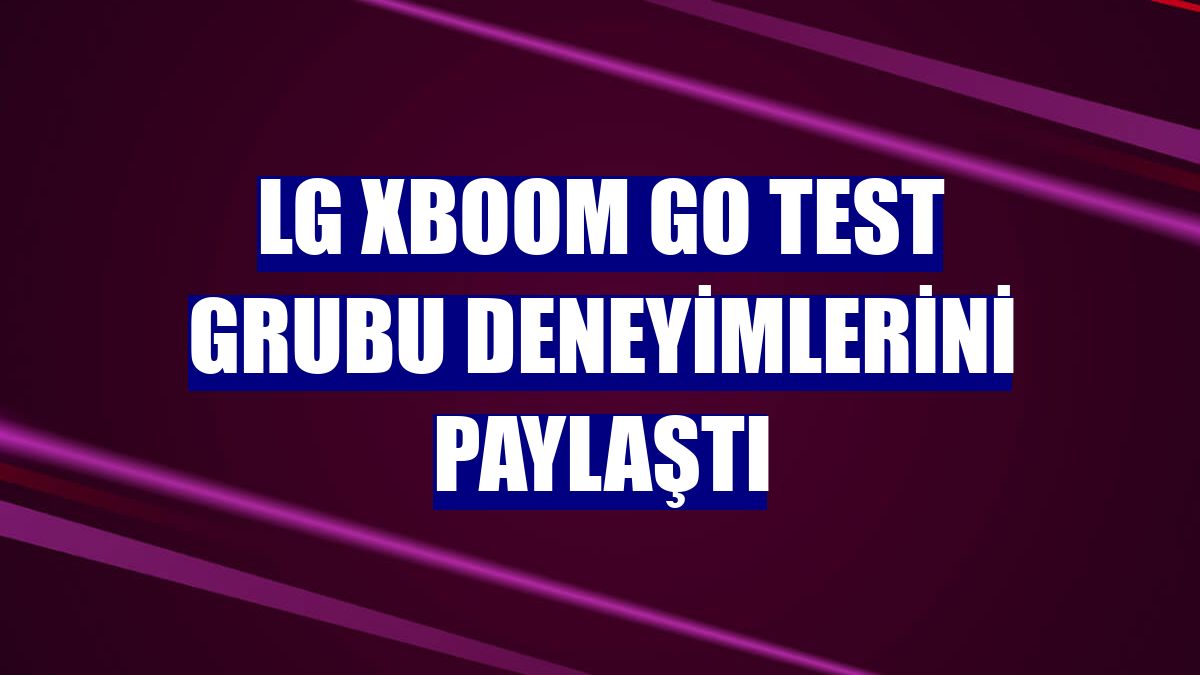 LG XBOOM Go Test Grubu deneyimlerini paylaştı