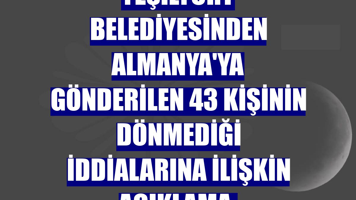 Yeşilyurt Belediyesinden Almanya'ya gönderilen 43 kişinin dönmediği iddialarına ilişkin açıklama: