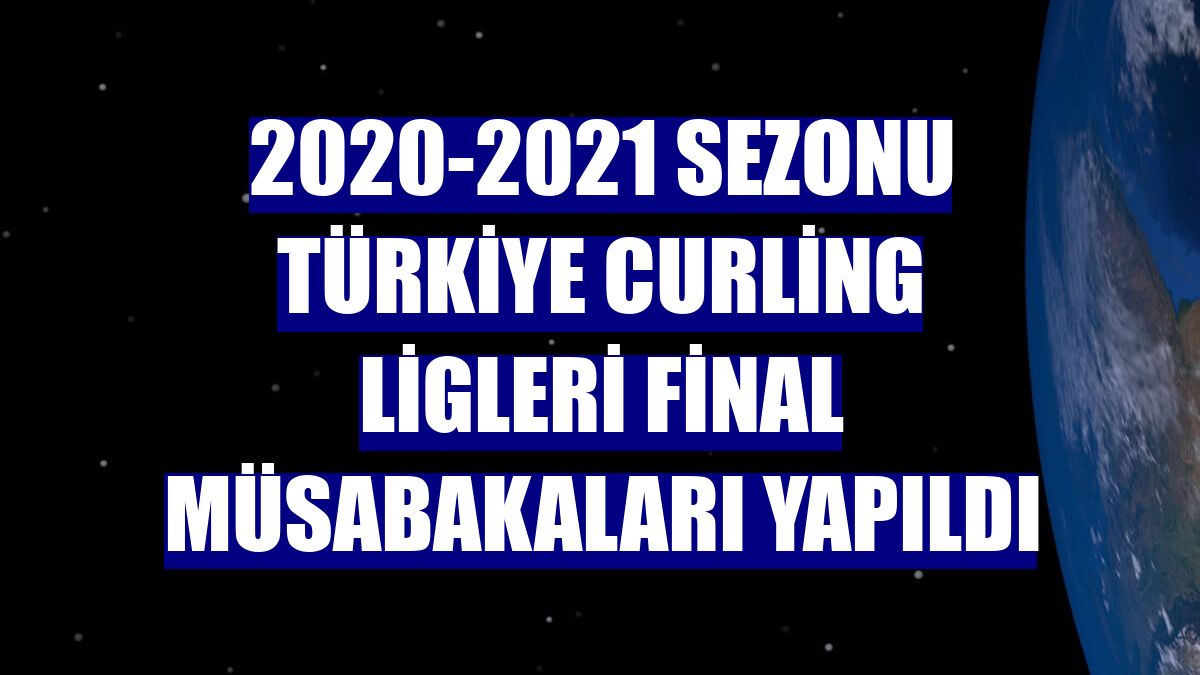 2020-2021 Sezonu Türkiye Curling Ligleri Final Müsabakaları yapıldı