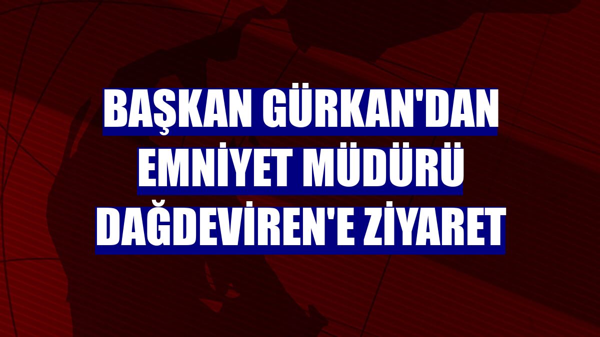 Başkan Gürkan'dan Emniyet Müdürü Dağdeviren'e ziyaret