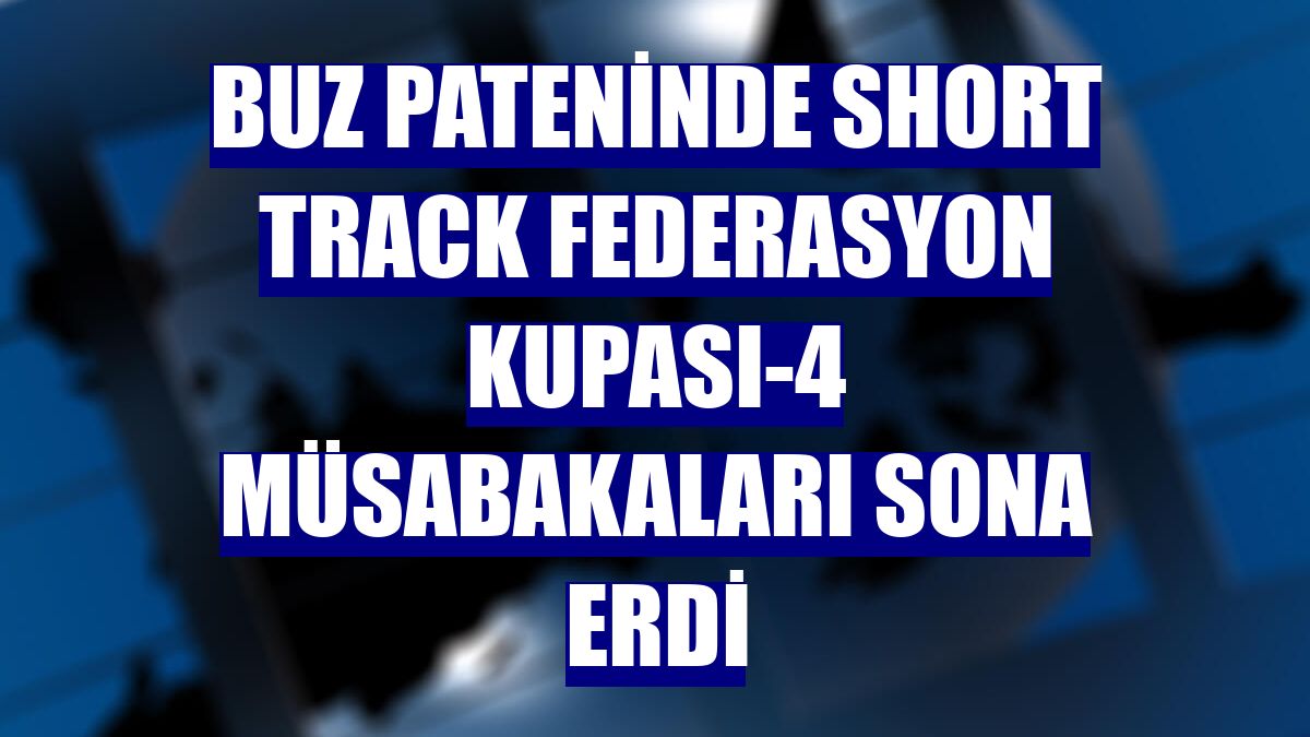 Buz pateninde Short Track Federasyon Kupası-4 müsabakaları sona erdi