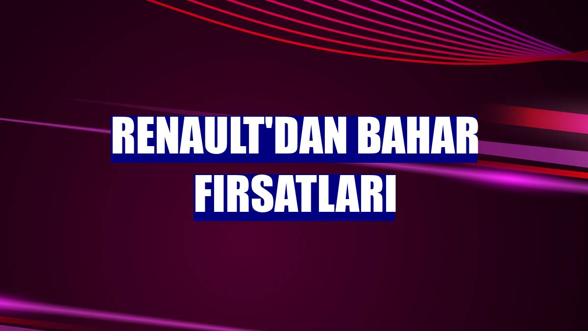 Renault'dan bahar fırsatları