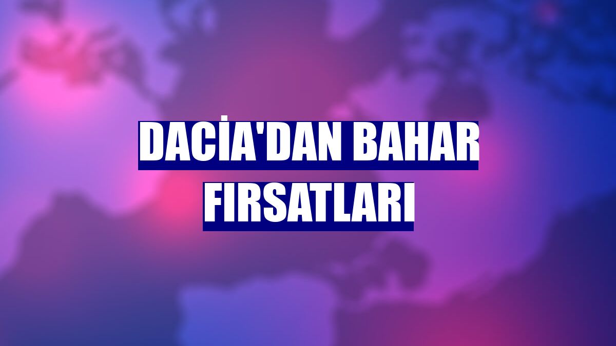 Dacia'dan bahar fırsatları