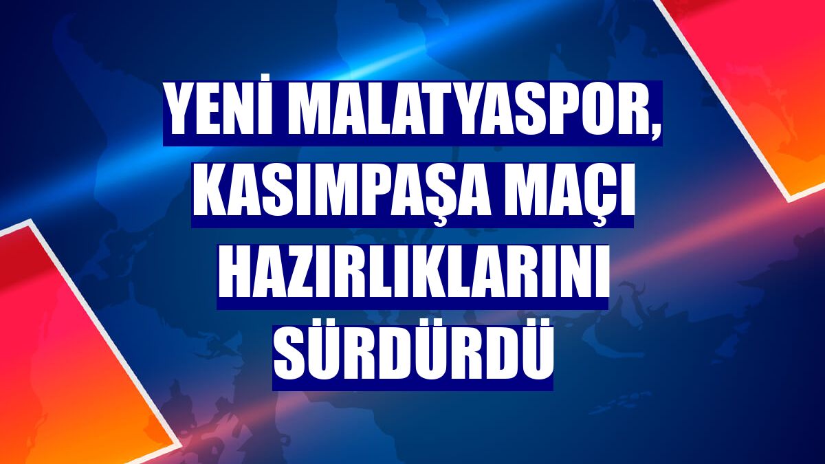 Yeni Malatyaspor, Kasımpaşa maçı hazırlıklarını sürdürdü