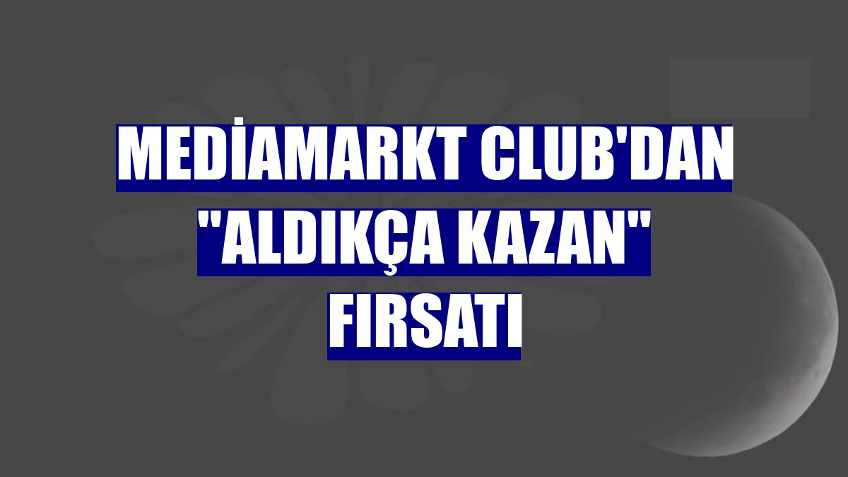 MediaMarkt Club'dan "Aldıkça Kazan" fırsatı