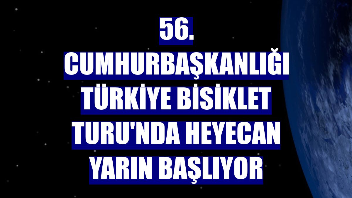 56. Cumhurbaşkanlığı Türkiye Bisiklet Turu'nda heyecan yarın başlıyor