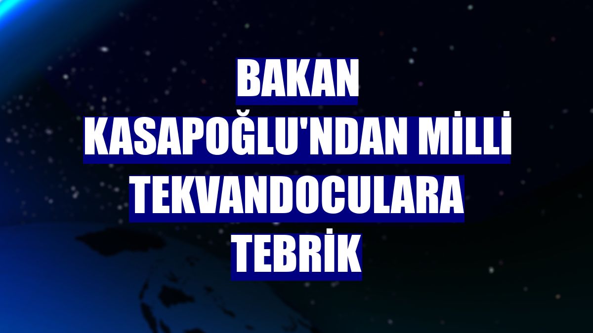 Bakan Kasapoğlu'ndan milli tekvandoculara tebrik