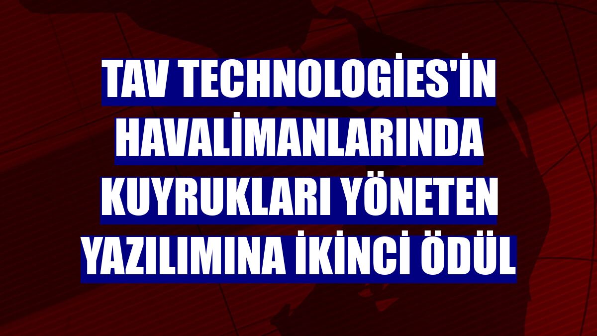 TAV Technologies'in havalimanlarında kuyrukları yöneten yazılımına ikinci ödül