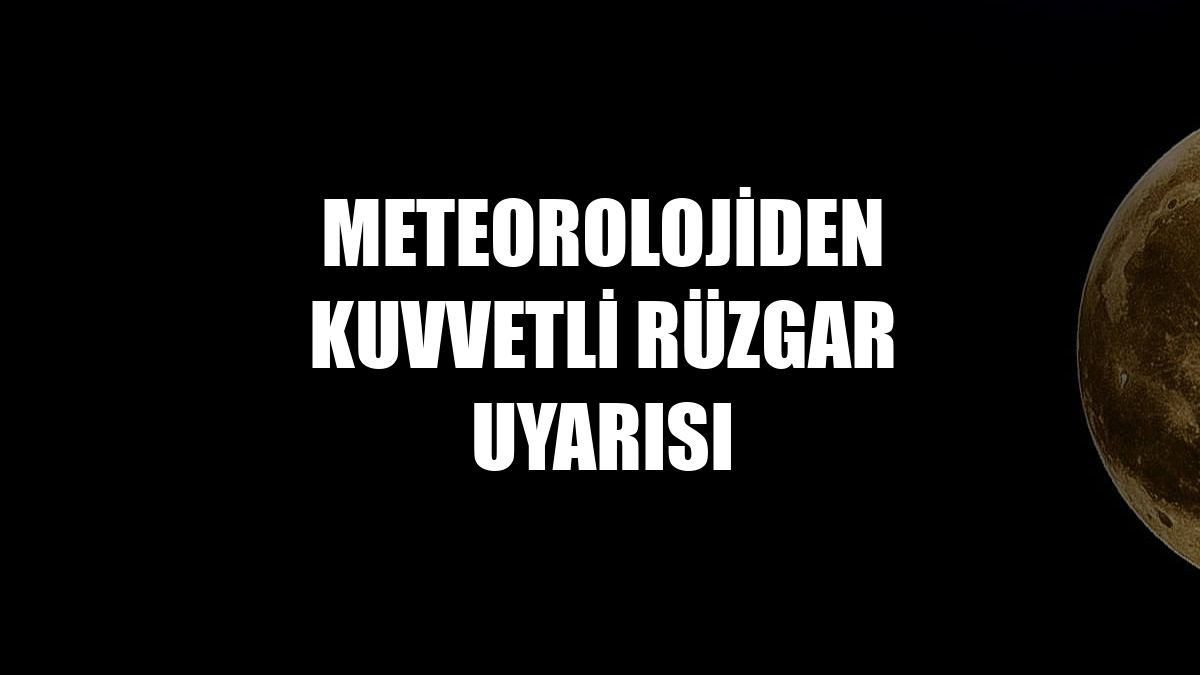 Meteorolojiden kuvvetli rüzgar uyarısı