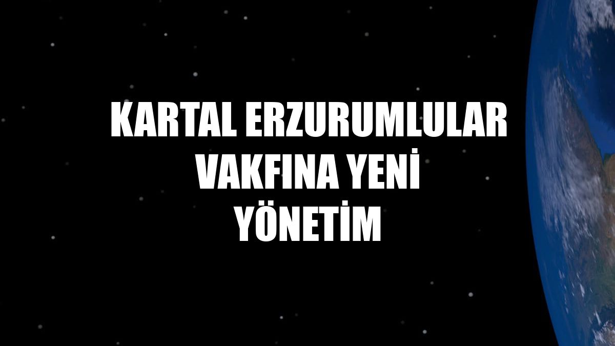 Kartal Erzurumlular Vakfına yeni yönetim