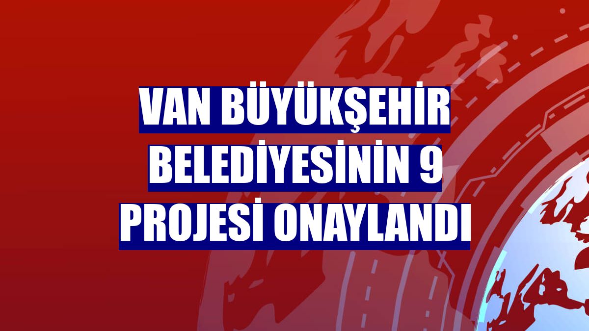 Van Büyükşehir Belediyesinin 9 projesi onaylandı