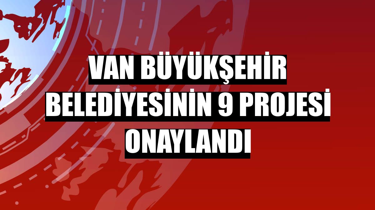 Van Büyükşehir Belediyesinin 9 projesi onaylandı