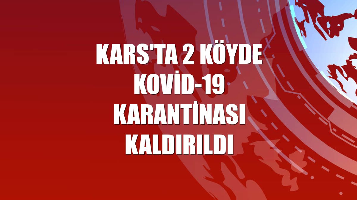 Kars'ta 2 köyde Kovid-19 karantinası kaldırıldı