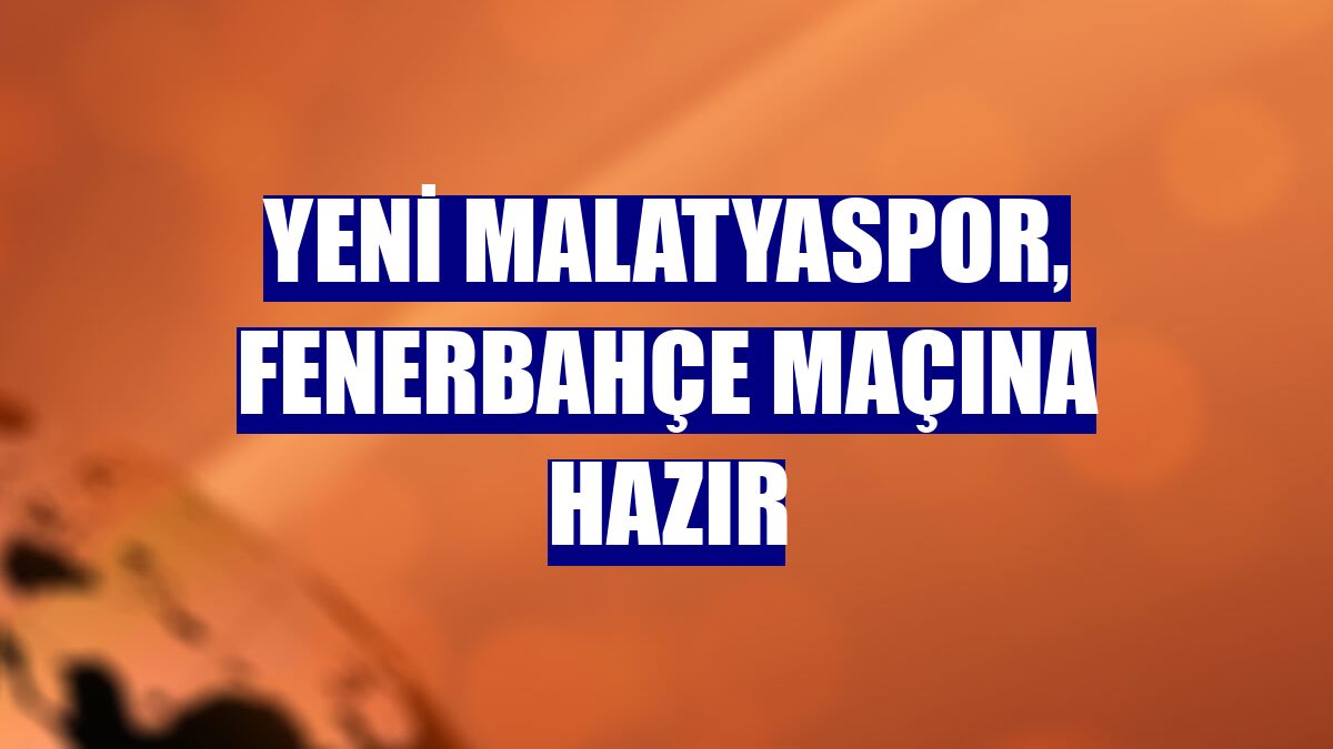 Yeni Malatyaspor, Fenerbahçe maçına hazır