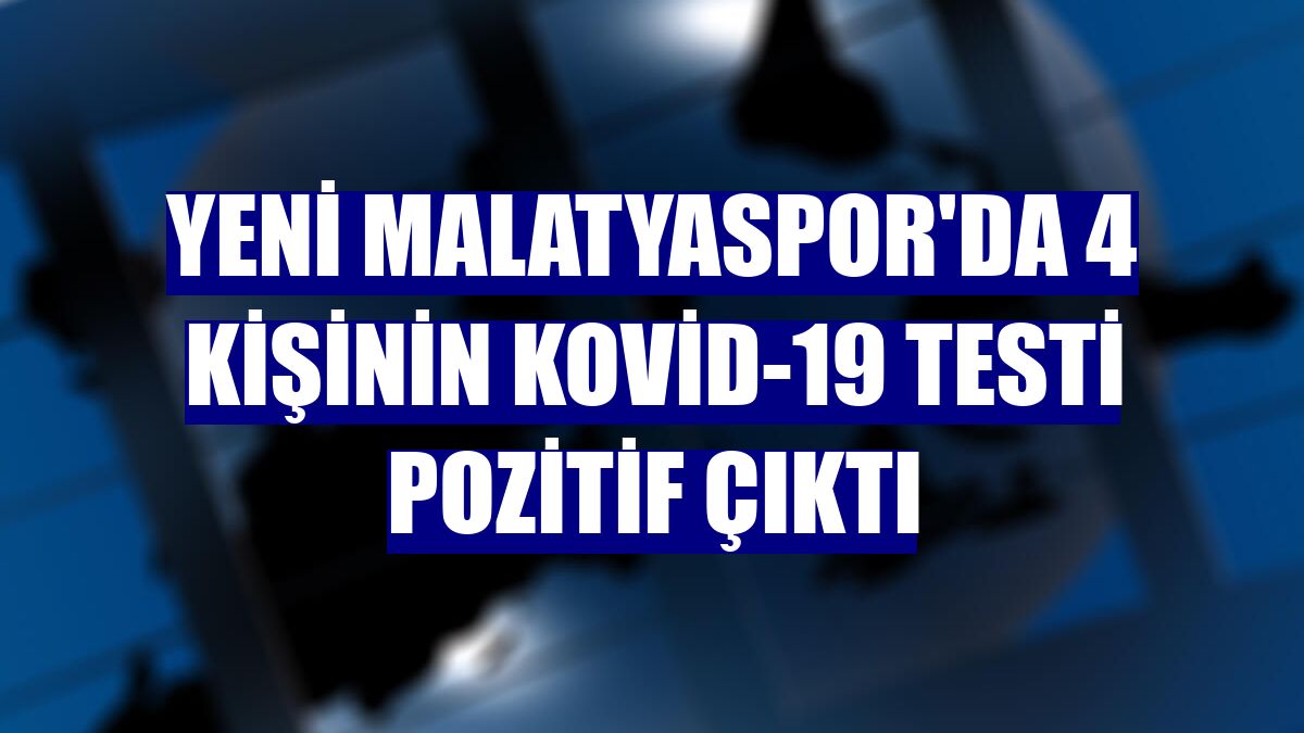 Yeni Malatyaspor'da 4 kişinin Kovid-19 testi pozitif çıktı