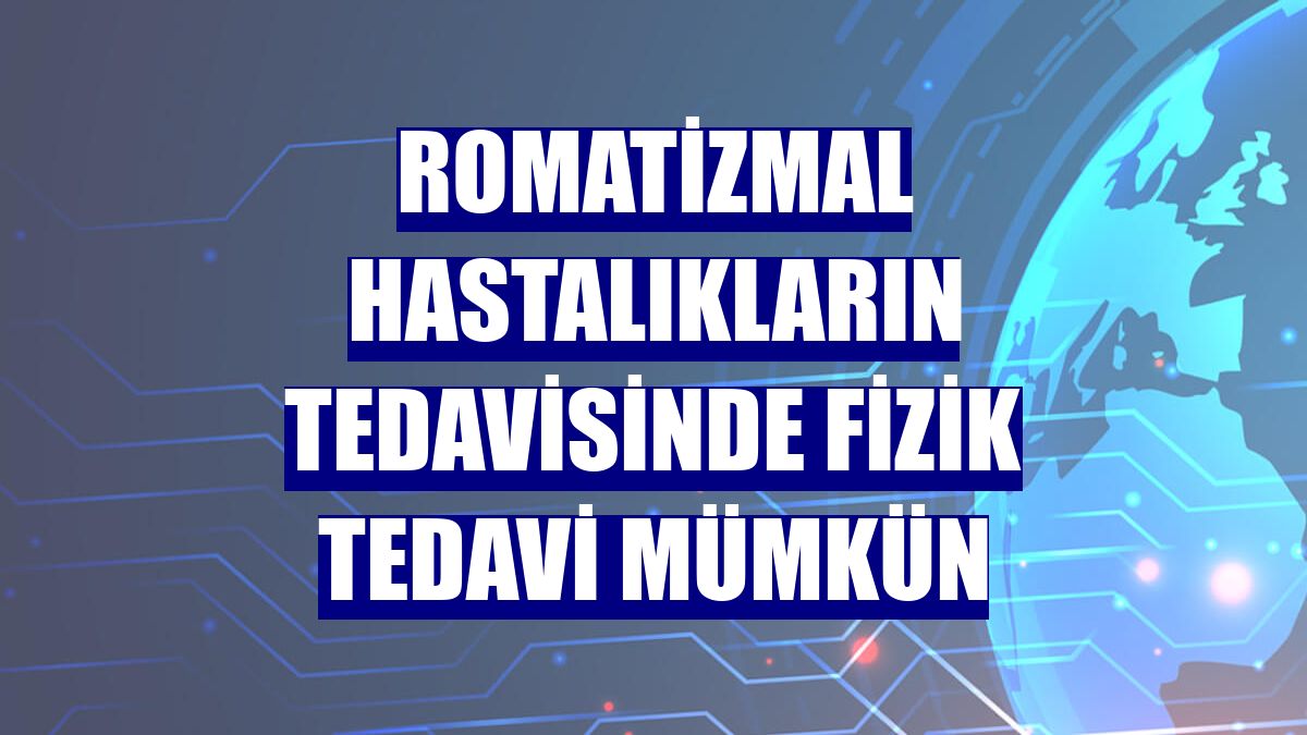 Romatizmal hastalıkların tedavisinde fizik tedavi mümkün