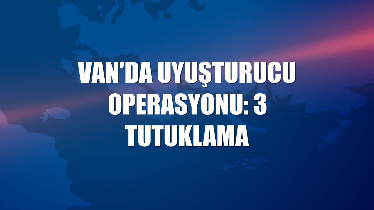 Van'da uyuşturucu operasyonu: 3 tutuklama