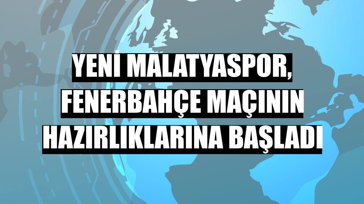 Yeni Malatyaspor, Fenerbahçe maçının hazırlıklarına başladı