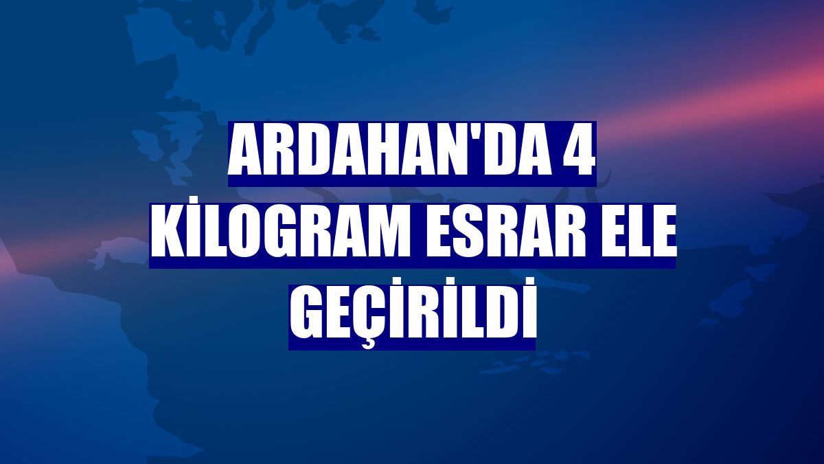 Ardahan'da 4 kilogram esrar ele geçirildi