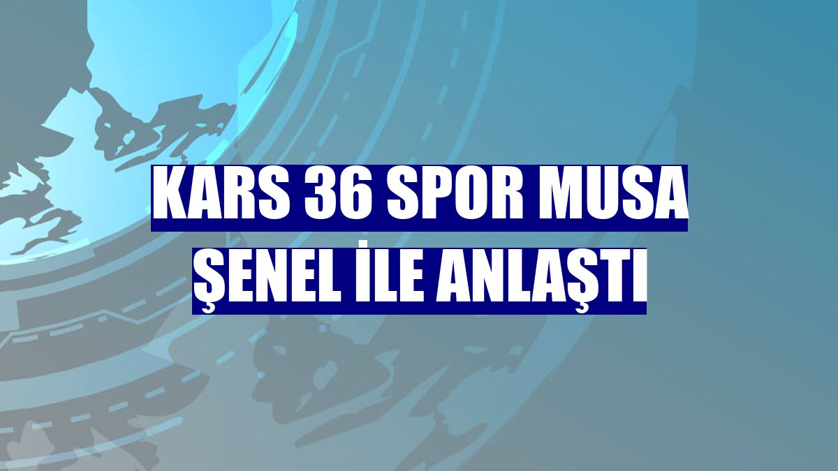 Kars 36 Spor Musa Şenel ile anlaştı