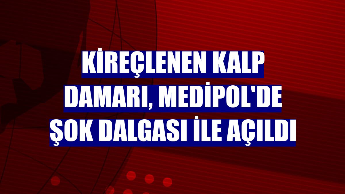 Kireçlenen kalp damarı, Medipol'de şok dalgası ile açıldı