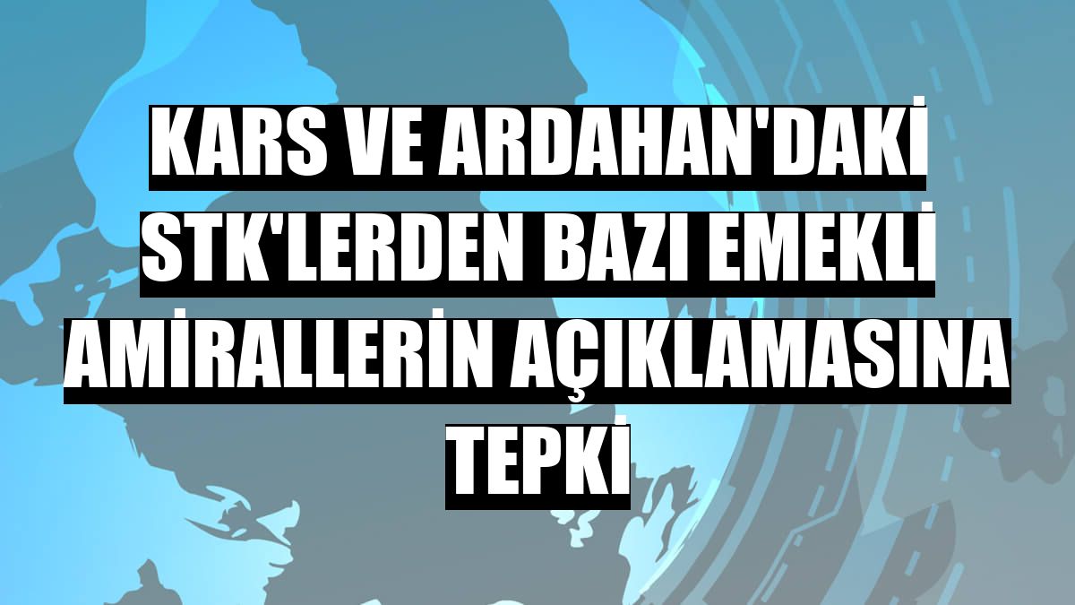 Kars ve Ardahan'daki STK'lerden bazı emekli amirallerin açıklamasına tepki