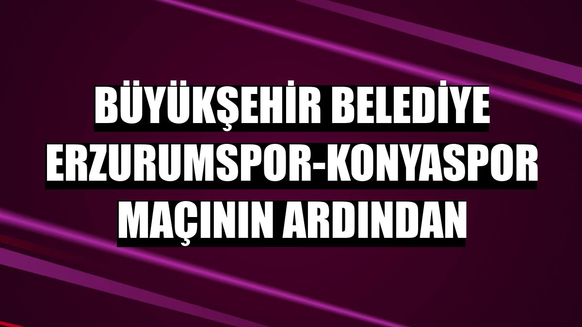 Büyükşehir Belediye Erzurumspor-Konyaspor maçının ardından