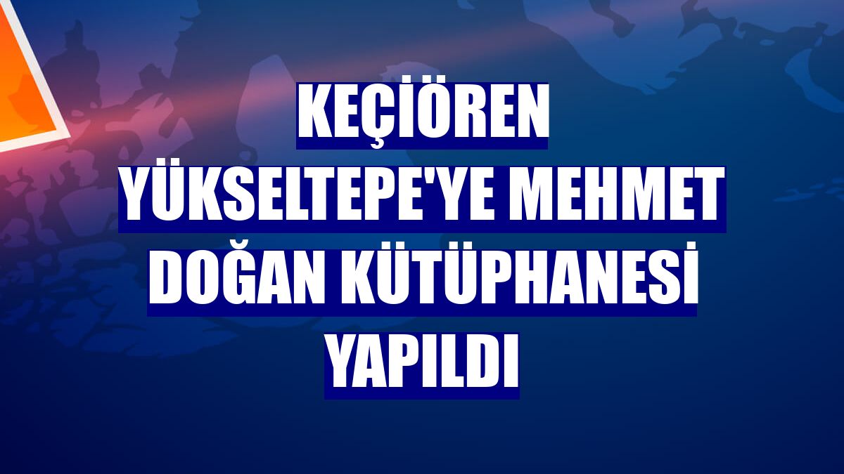 Keçiören Yükseltepe'ye Mehmet Doğan Kütüphanesi yapıldı