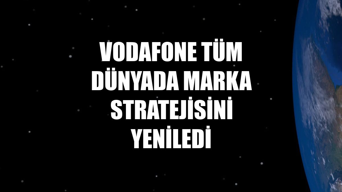 Vodafone tüm dünyada marka stratejisini yeniledi
