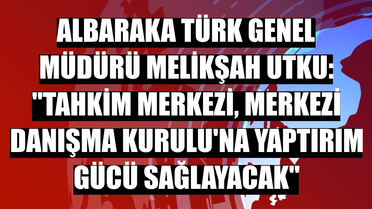 Albaraka Türk Genel Müdürü Melikşah Utku: 'Tahkim Merkezi, Merkezi Danışma Kurulu'na yaptırım gücü sağlayacak'