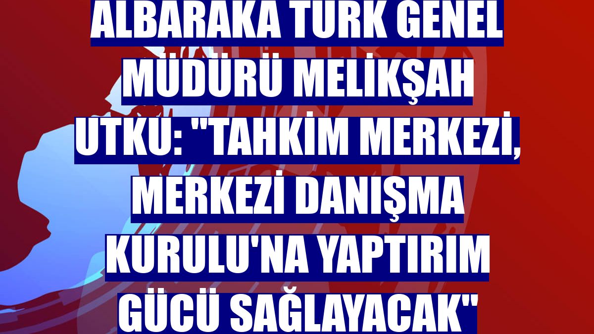 Albaraka Türk Genel Müdürü Melikşah Utku: "Tahkim Merkezi, Merkezi Danışma Kurulu'na yaptırım gücü sağlayacak"