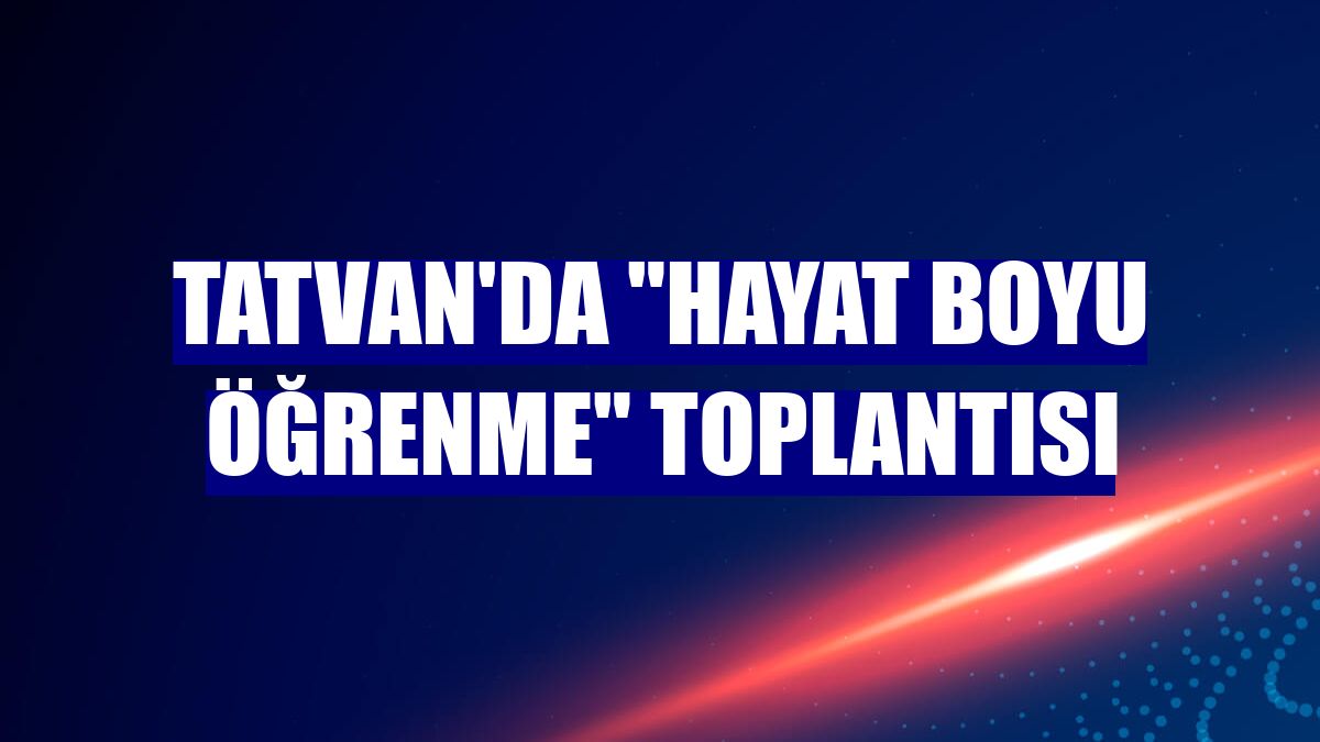 Tatvan'da "Hayat Boyu Öğrenme" toplantısı