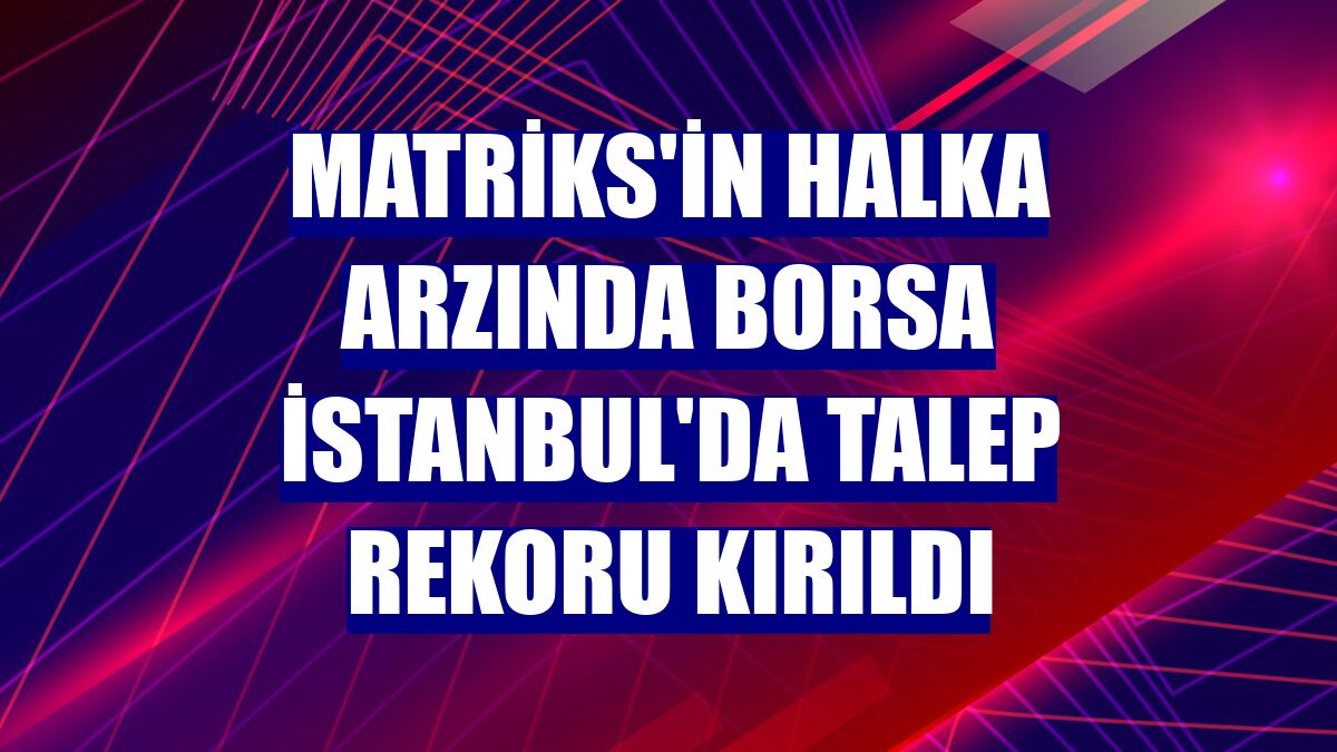 Matriks'in halka arzında Borsa İstanbul'da talep rekoru kırıldı