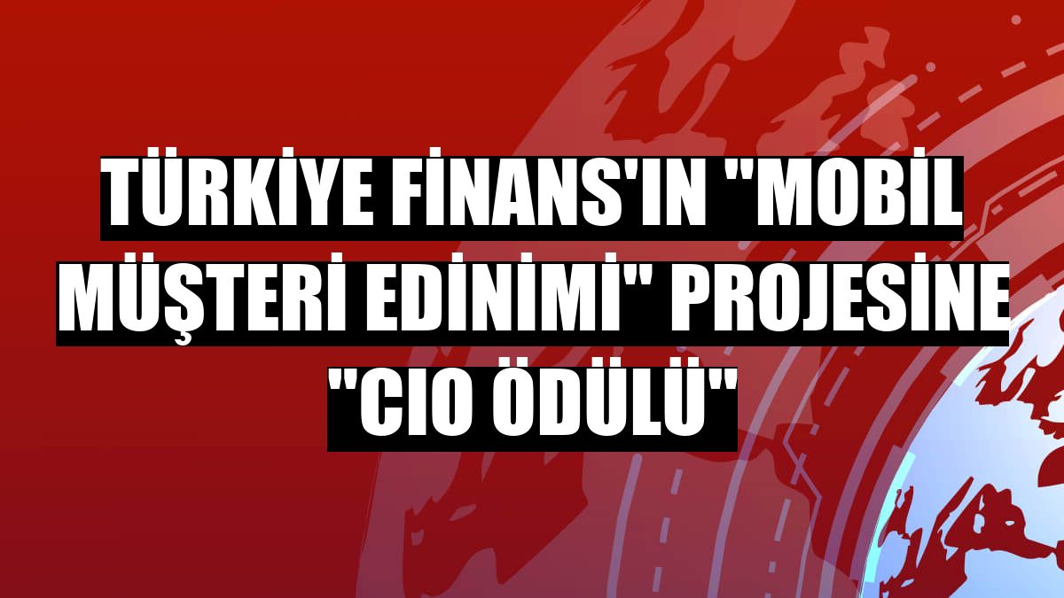 Türkiye Finans'ın 'Mobil Müşteri Edinimi' projesine 'CIO Ödülü'