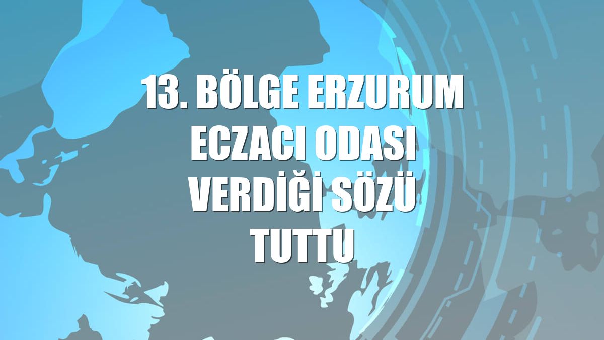 13. Bölge Erzurum Eczacı Odası verdiği sözü tuttu
