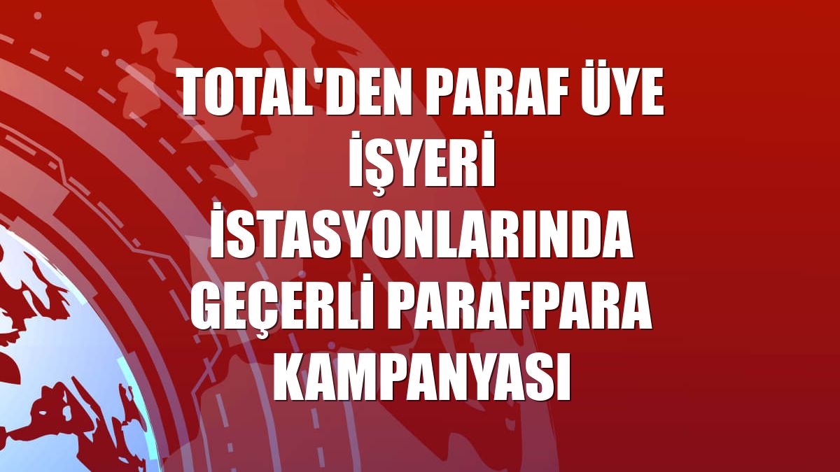 TOTAL'den Paraf üye işyeri istasyonlarında geçerli ParafPara kampanyası