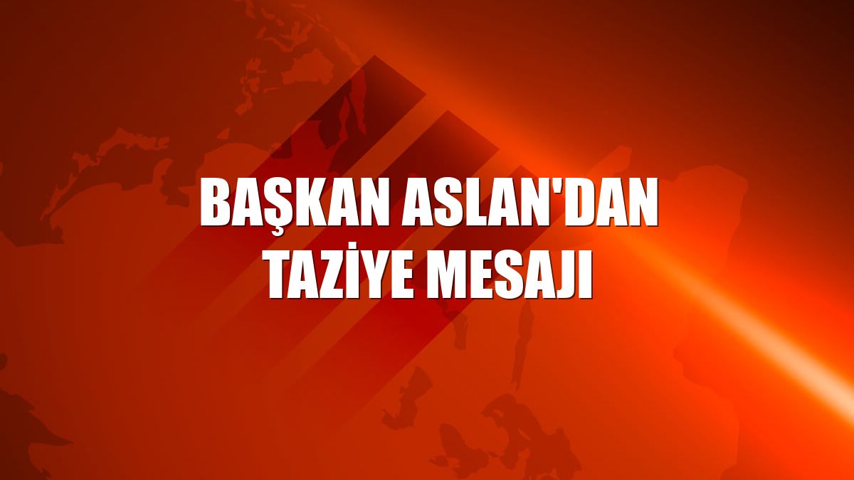Başkan Aslan'dan taziye mesajı