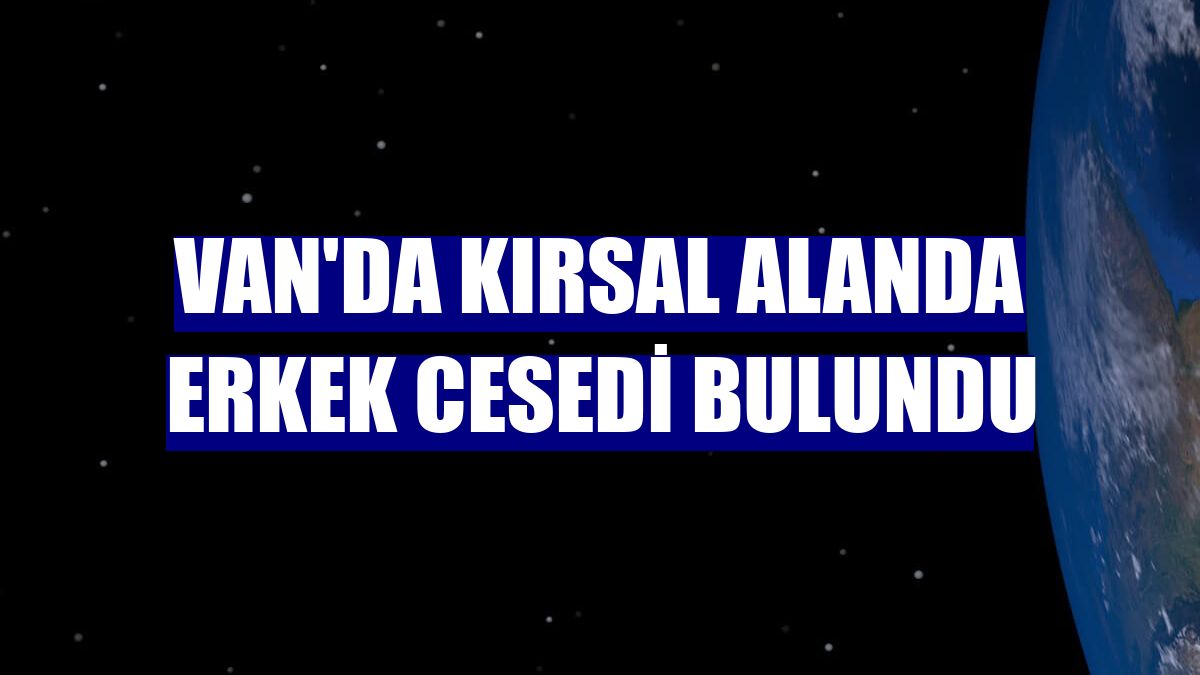 Van'da kırsal alanda erkek cesedi bulundu