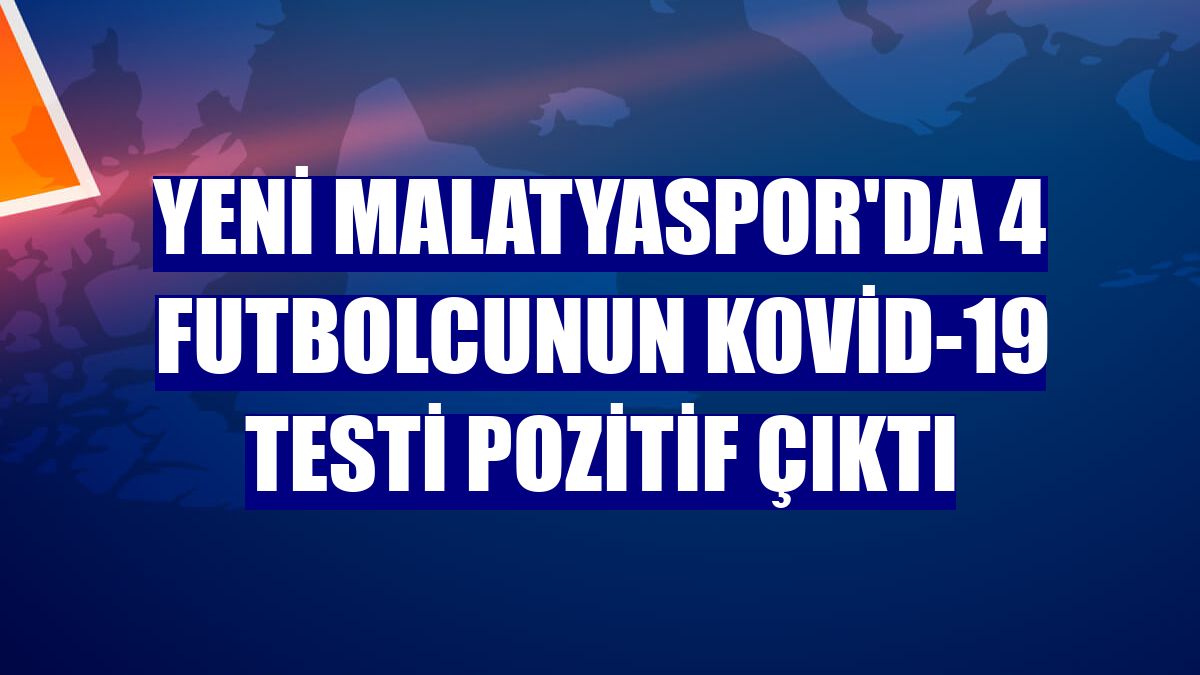 Yeni Malatyaspor'da 4 futbolcunun Kovid-19 testi pozitif çıktı