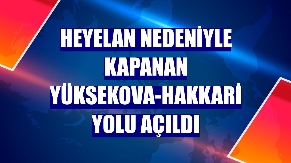 Heyelan nedeniyle kapanan Yüksekova-Hakkari yolu açıldı