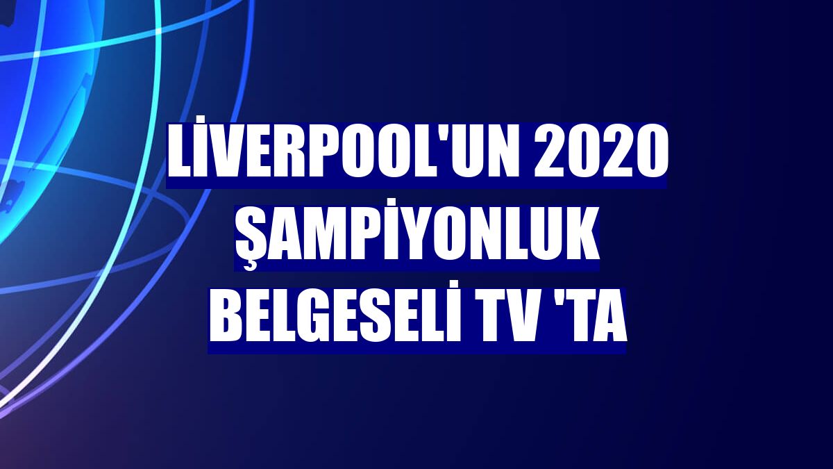 Liverpool'un 2020 şampiyonluk belgeseli TV 'ta
