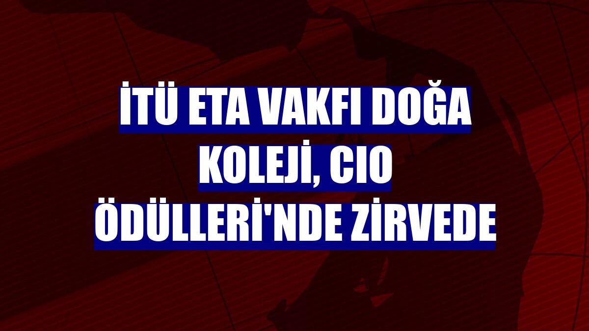 İTÜ ETA Vakfı Doğa Koleji, CIO Ödülleri'nde zirvede