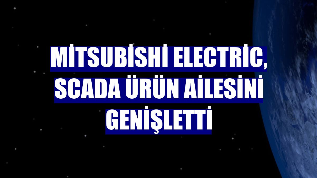 Mitsubishi Electric, Scada ürün ailesini genişletti