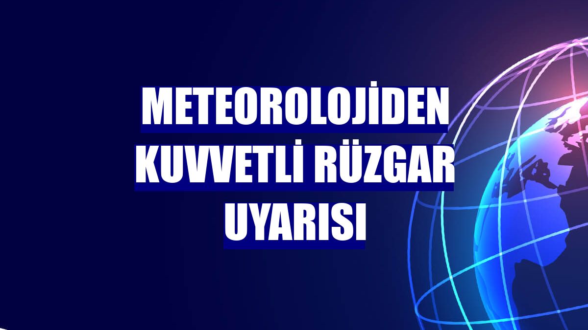Meteorolojiden kuvvetli rüzgar uyarısı
