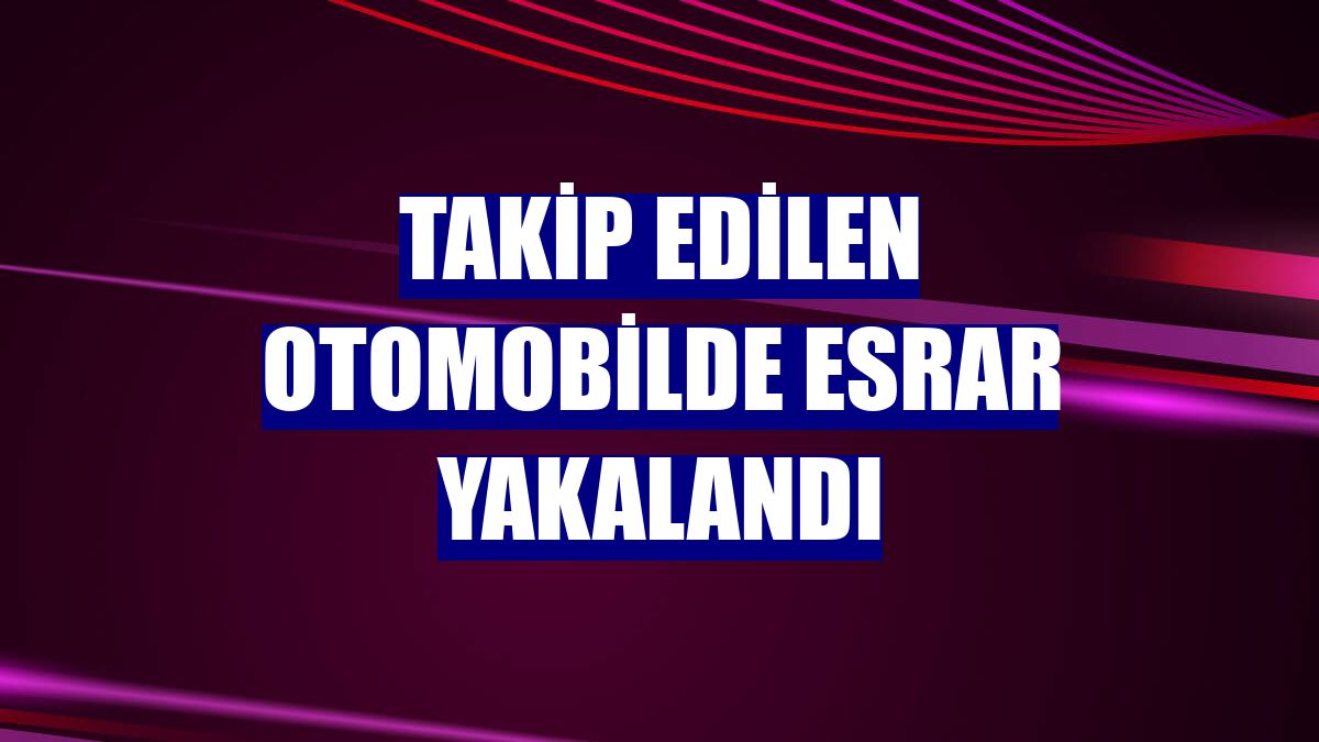 Takip edilen otomobilde esrar yakalandı