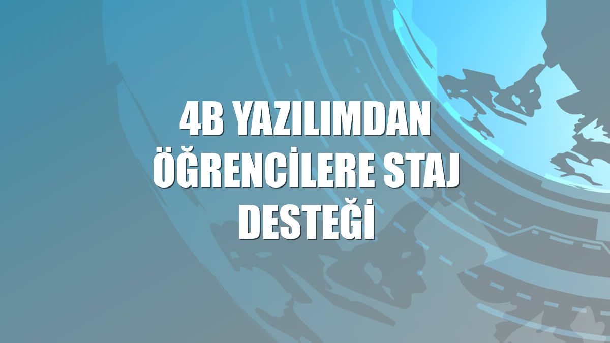 4B Yazılımdan öğrencilere staj desteği